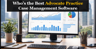 Who’s the Best Legal Advocacy Case Management Software for Client Tracking?